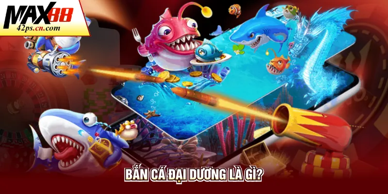 Bắn cá đại dương là gì?