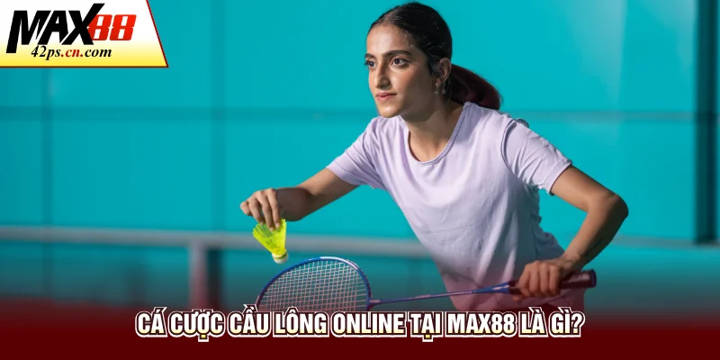 Cá cược cầu lông online tại Max88 là gì?