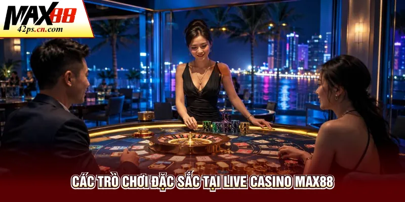 Các trò chơi đặc sắc tại live casino Max88