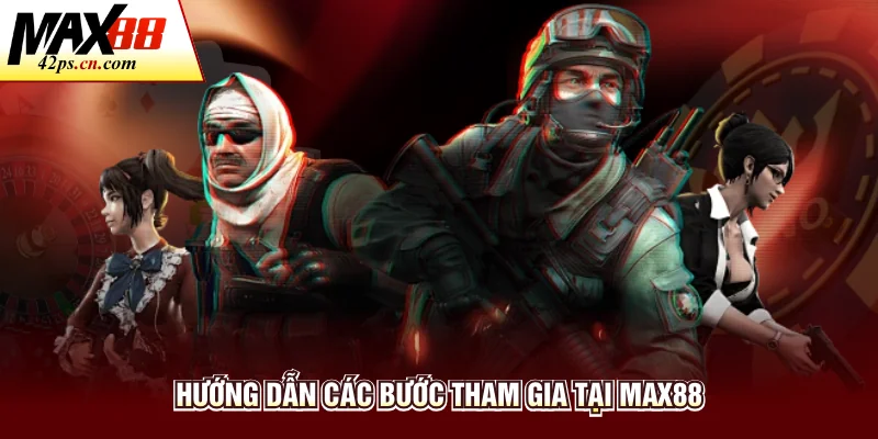 Hướng dẫn các bước tham gia tại Max88