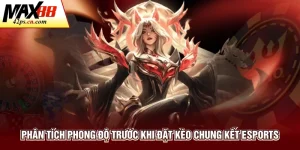 Phân tích phong độ trước khi đặt kèo chung kết Esports