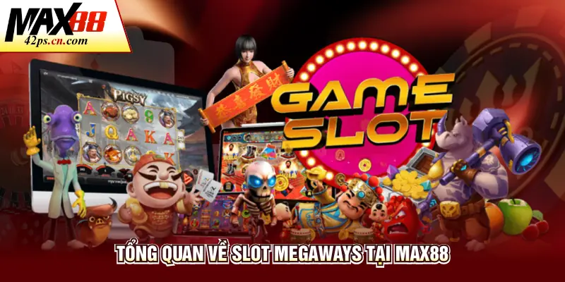 Tổng quan về slot Megaways tại Max88
