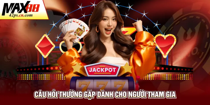 Câu hỏi thường gặp dành cho người tham gia